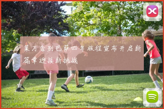 莱万告别巴萨四年旅程宣布开启新篇章迎接新挑战